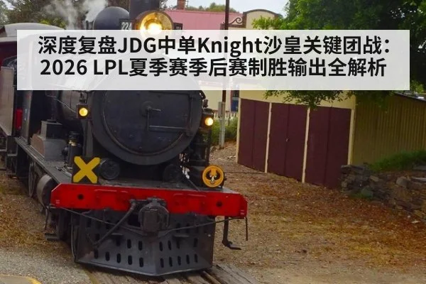 深度复盘JDG中单Knight沙皇关键团战：2026 LPL夏季赛季后赛制胜输出全解析